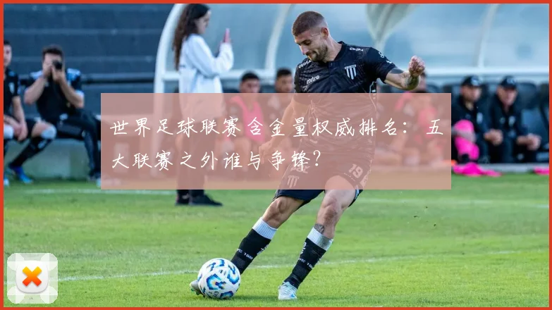世界足球联赛含金量权威排名：五大联赛之外谁与争锋？