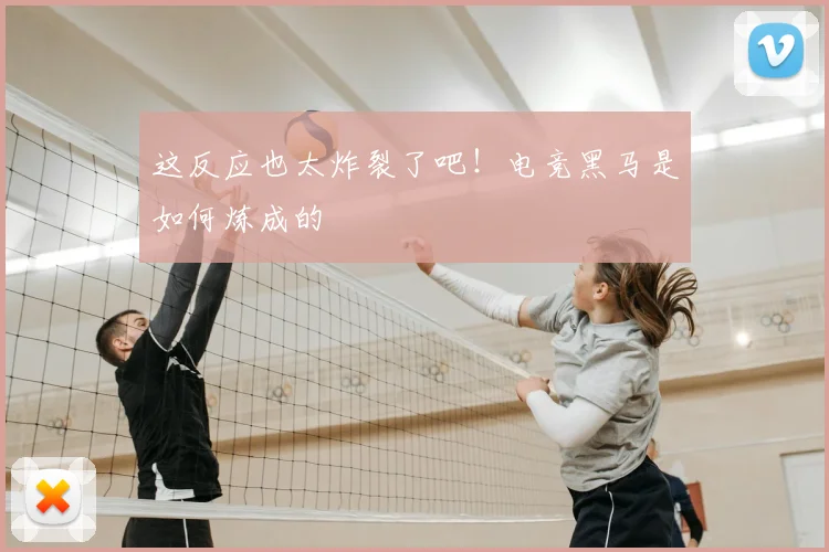 这反应也太炸裂了吧！电竞黑马是如何炼成的