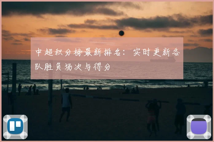 中超积分榜最新排名：实时更新各队胜负场次与得分